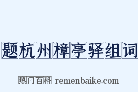 题杭州樟亭驿组词是什么意思的图片
